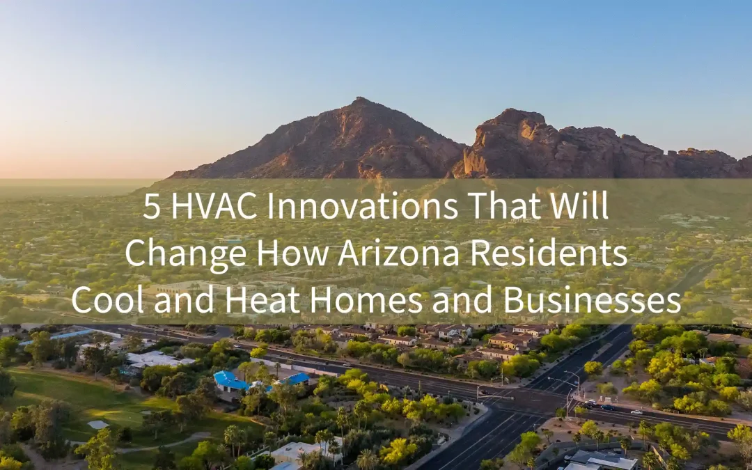 5 HVAC Innovations That Will Change Arizona Residents Cool and Heat Homes and Businesses